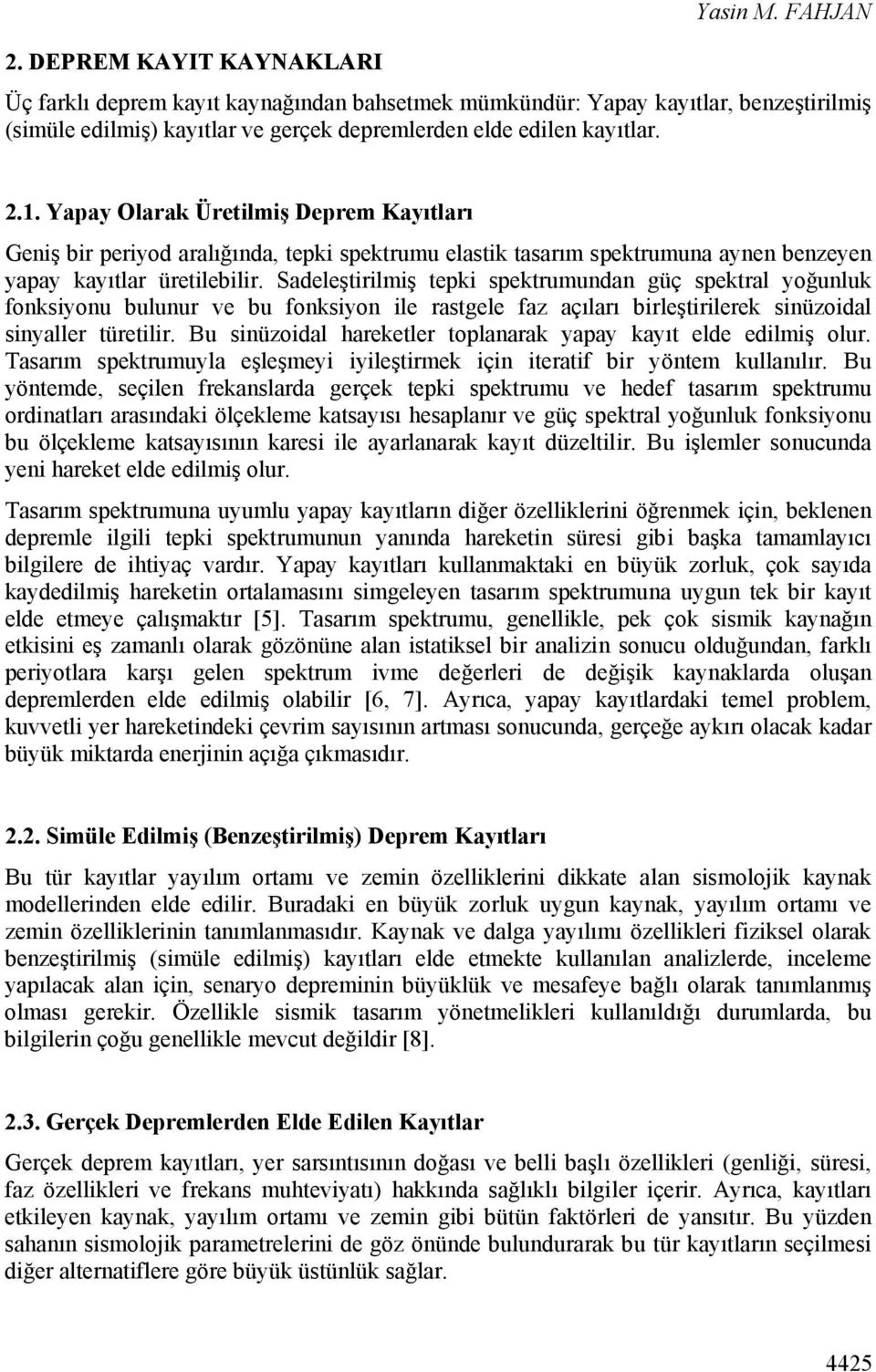 Sadeleştirilmiş tepki spektrumundan güç spektral yoğunluk fonksiyonu bulunur ve bu fonksiyon ile rastgele faz açıları birleştirilerek sinüzoidal sinyaller türetilir.