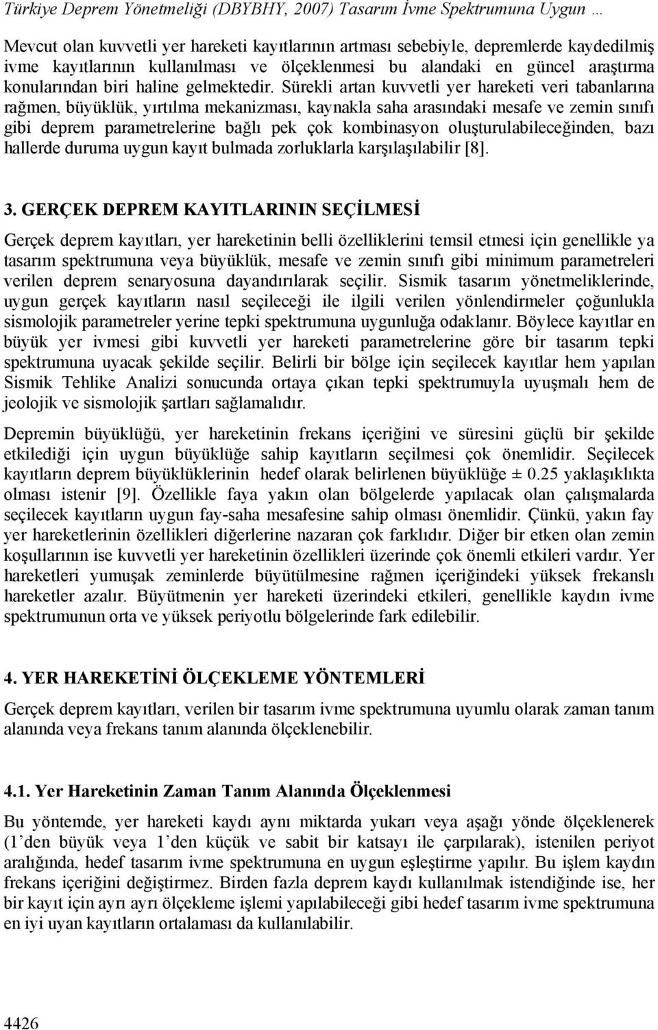 Sürekli artan kuvvetli yer hareketi veri tabanlarına rağmen, büyüklük, yırtılma mekanizması, kaynakla saha arasındaki mesafe ve zemin sınıfı gibi deprem parametrelerine bağlı pek çok kombinasyon