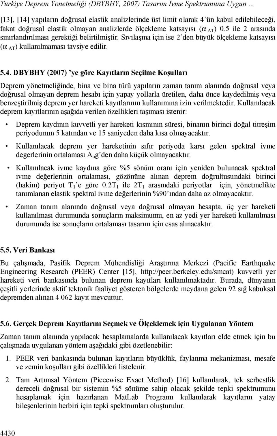 DBYBHY (2007) ye göre Kayıtların Seçilme Koşulları Deprem yönetmeliğinde, bina ve bina türü yapıların zaman tanım alanında doğrusal veya doğrusal olmayan deprem hesabı için yapay yollarla üretilen,