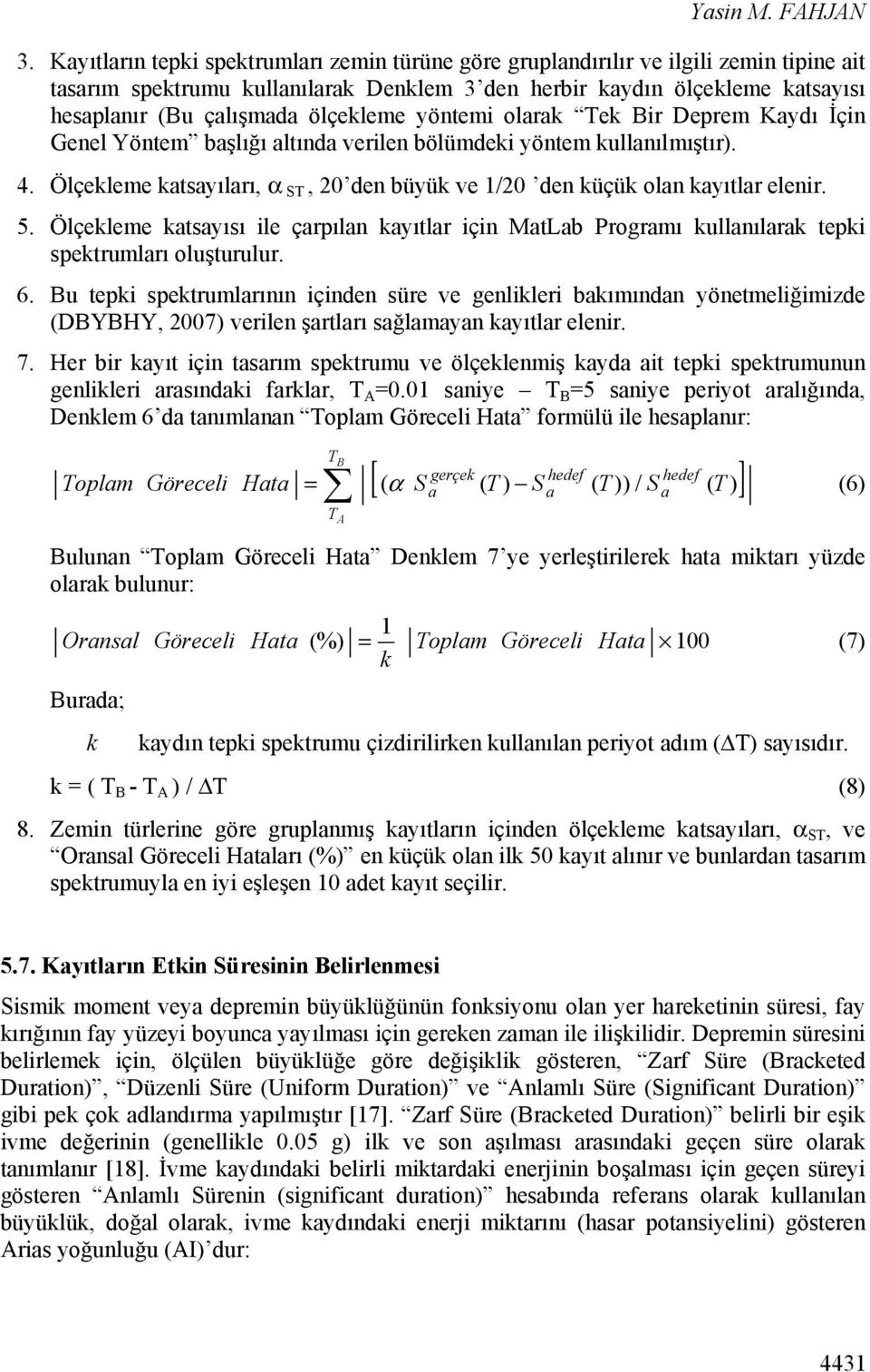 ölçekleme yöntemi olarak Tek Bir Deprem Kaydı İçin Genel Yöntem başlığı altında verilen bölümdeki yöntem kullanılmıştır). 4.