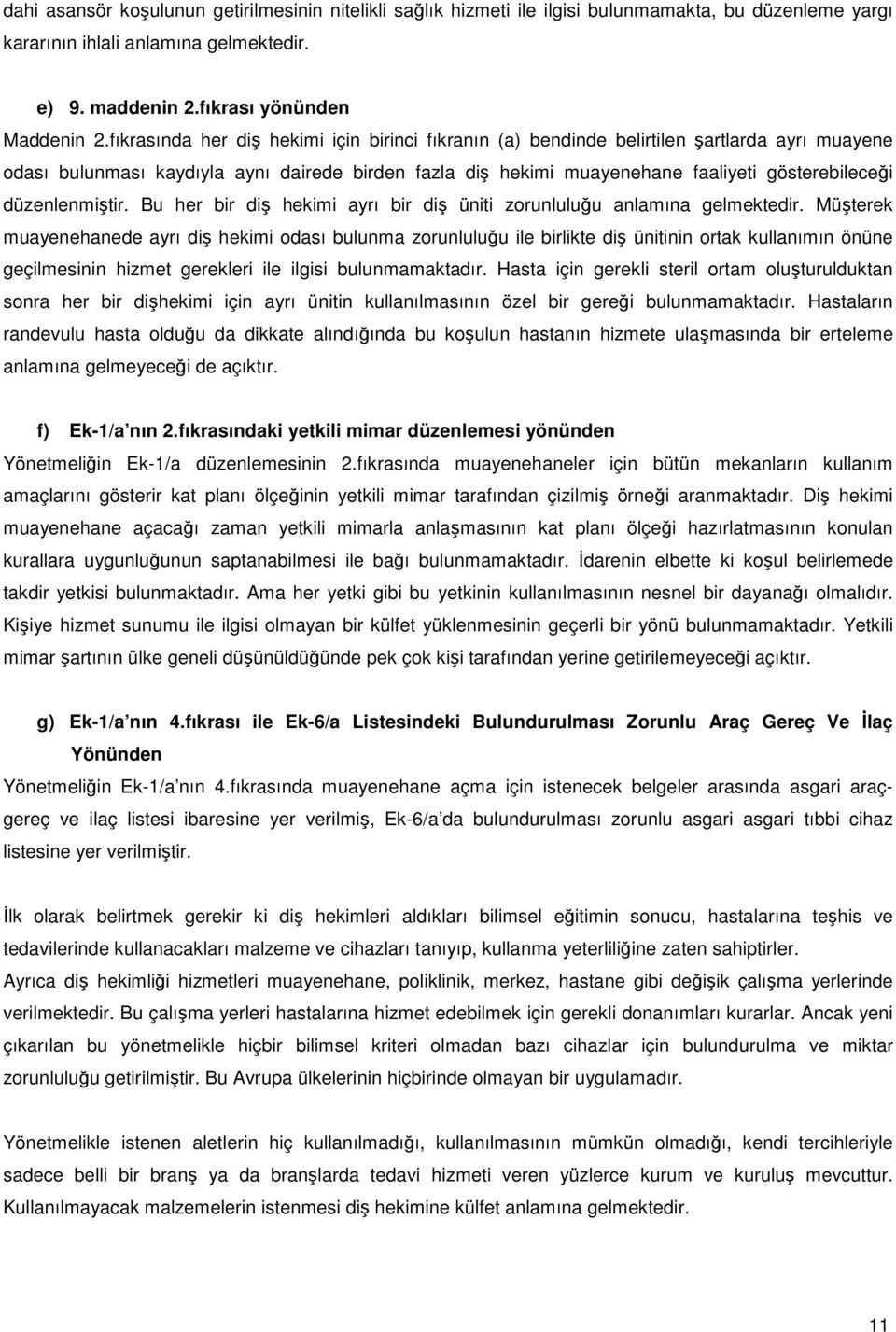 düzenlenmiştir. Bu her bir diş hekimi ayrı bir diş üniti zorunluluğu anlamına gelmektedir.