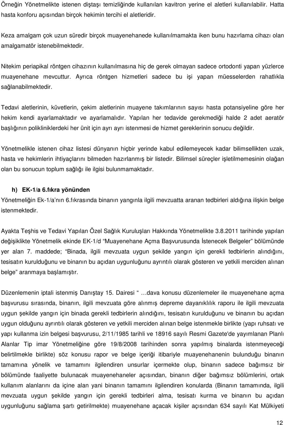 Nitekim periapikal röntgen cihazının kullanılmasına hiç de gerek olmayan sadece ortodonti yapan yüzlerce muayenehane mevcuttur.