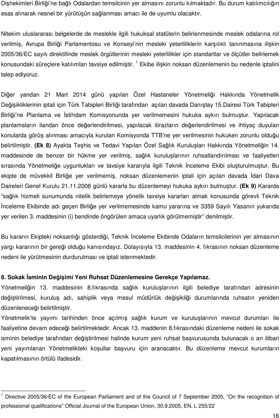 tanınmasına ilişkin 2005/36/EC sayılı direktifinde meslek örgütlerinin mesleki yeterlilikler için standartlar ve ölçütler belirlemek konusundaki süreçlere katılımları tavsiye edilmiştir.