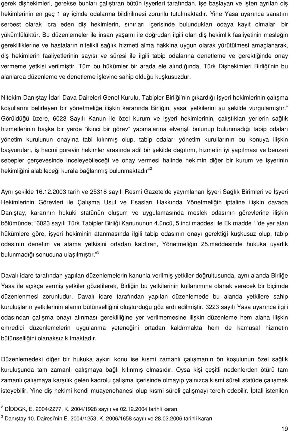 Bu düzenlemeler ile insan yaşamı ile doğrudan ilgili olan diş hekimlik faaliyetinin mesleğin gerekliliklerine ve hastaların nitelikli sağlık hizmeti alma hakkına uygun olarak yürütülmesi amaçlanarak,