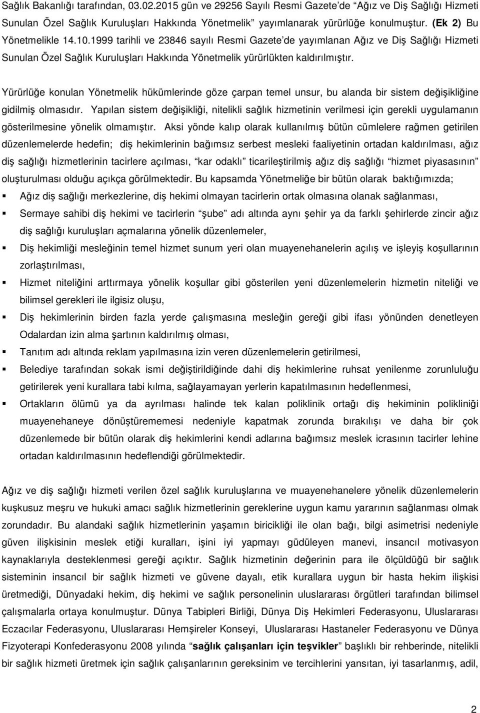 Yürürlüğe konulan Yönetmelik hükümlerinde göze çarpan temel unsur, bu alanda bir sistem değişikliğine gidilmiş olmasıdır.