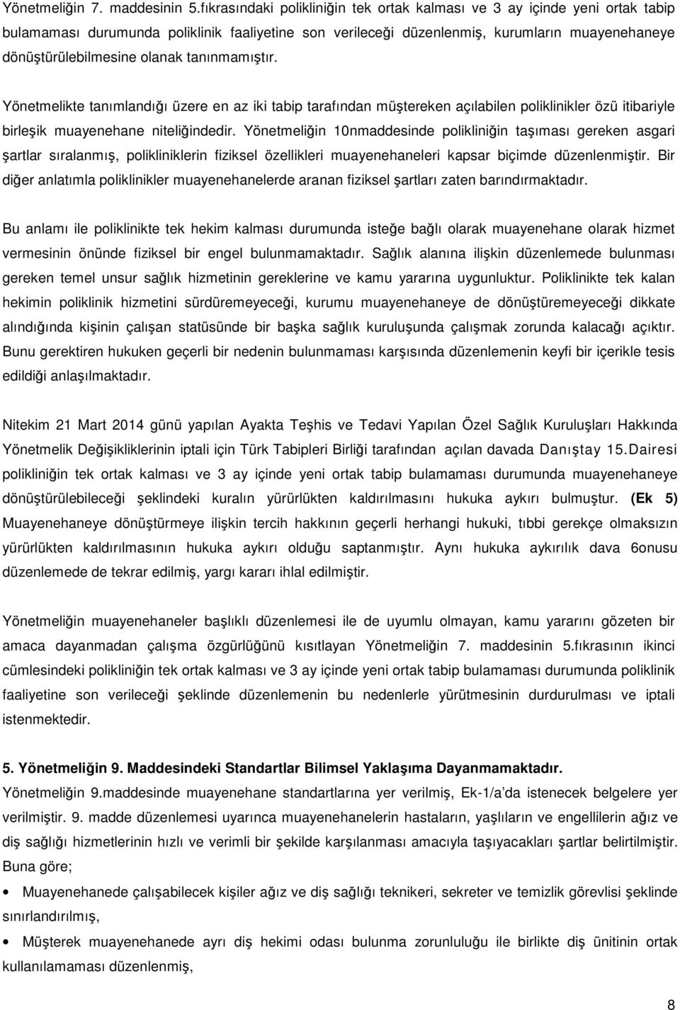 olanak tanınmamıştır. Yönetmelikte tanımlandığı üzere en az iki tabip tarafından müştereken açılabilen poliklinikler özü itibariyle birleşik muayenehane niteliğindedir.