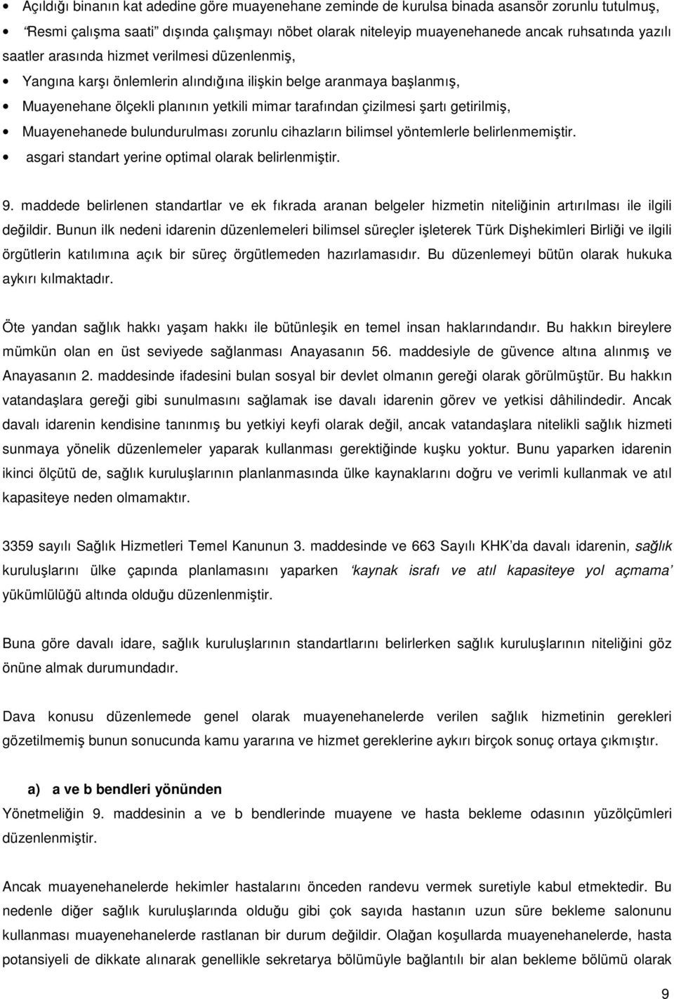 Muayenehanede bulundurulması zorunlu cihazların bilimsel yöntemlerle belirlenmemiştir. asgari standart yerine optimal olarak belirlenmiştir. 9.