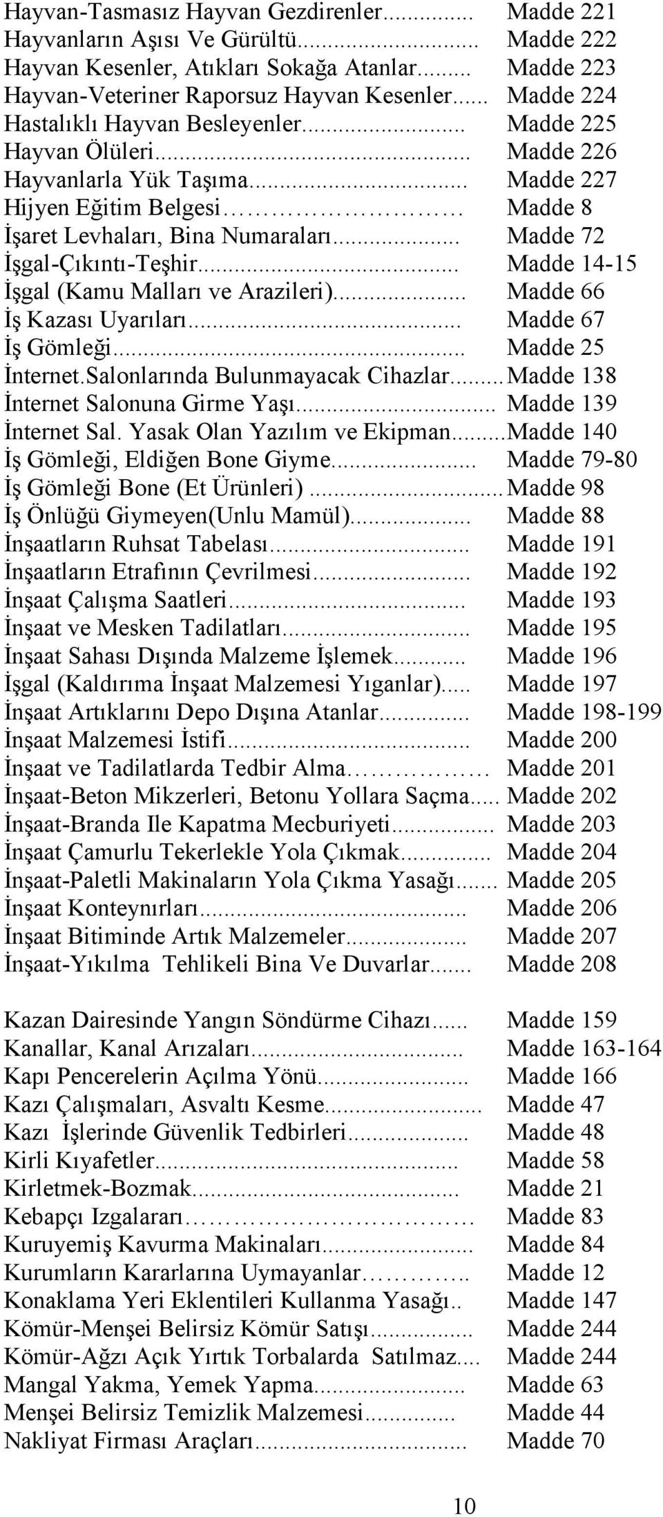 .. Madde 72 İşgal-Çıkıntı-Teşhir... Madde 14-15 İşgal (Kamu Malları ve Arazileri)... Madde 66 İş Kazası Uyarıları... Madde 67 İş Gömleği... Madde 25 İnternet.Salonlarında Bulunmayacak Cihazlar.