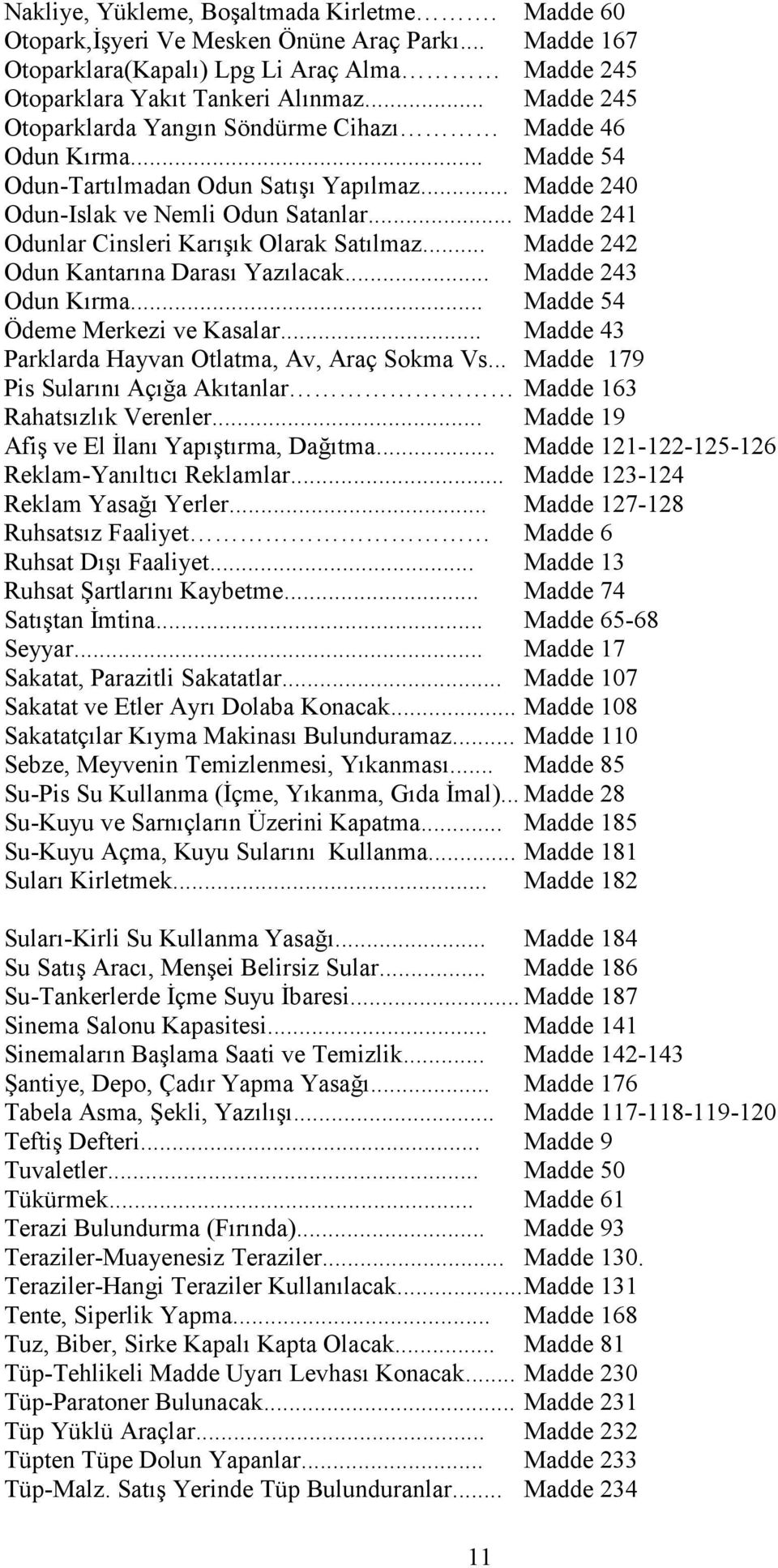 .. Madde 241 Odunlar Cinsleri Karışık Olarak Satılmaz... Madde 242 Odun Kantarına Darası Yazılacak... Madde 243 Odun Kırma... Madde 54 Ödeme Merkezi ve Kasalar.