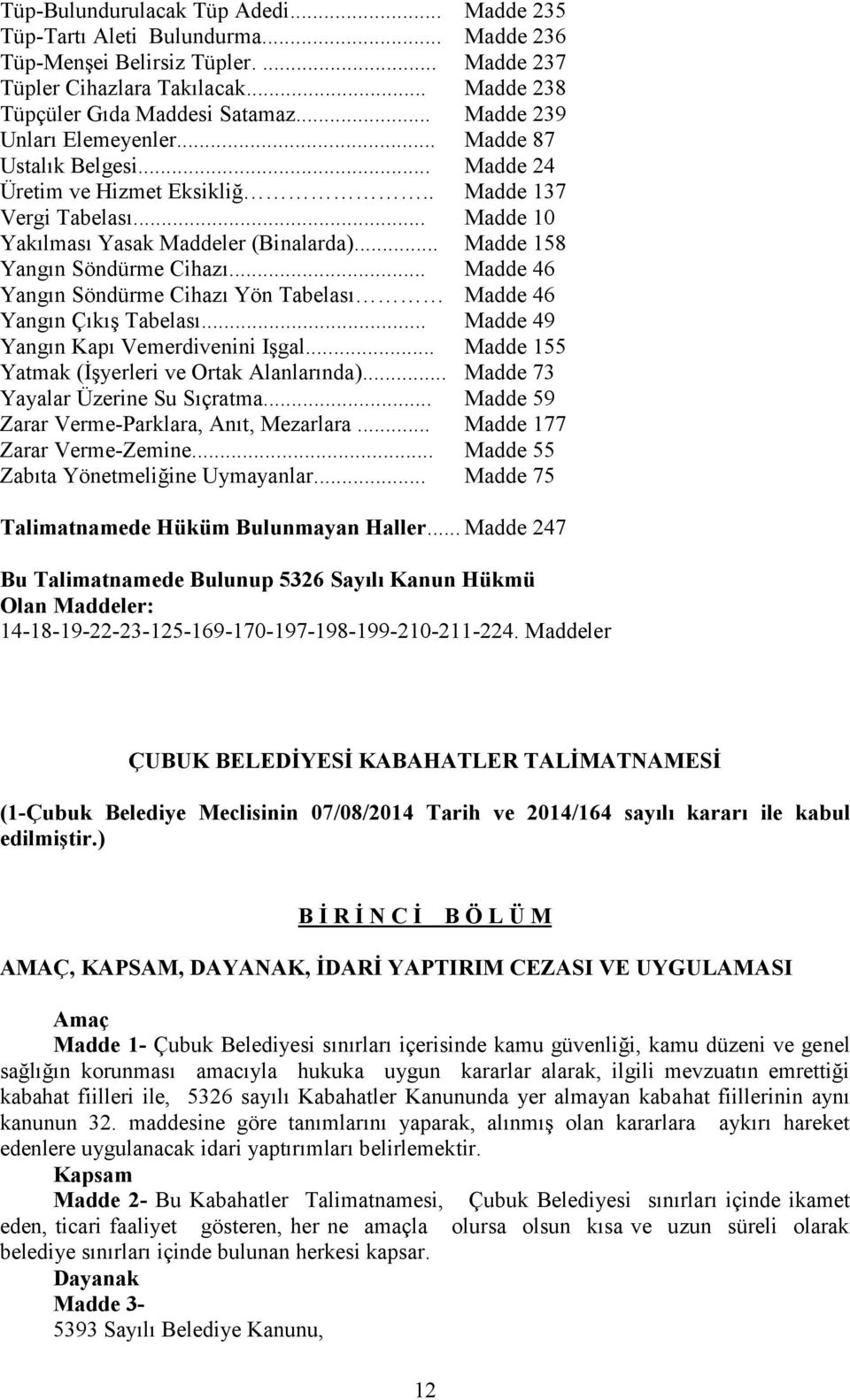 .. Madde 158 Yangın Söndürme Cihazı... Madde 46 Yangın Söndürme Cihazı Yön Tabelası Madde 46 Yangın Çıkış Tabelası... Madde 49 Yangın Kapı Vemerdivenini Işgal.