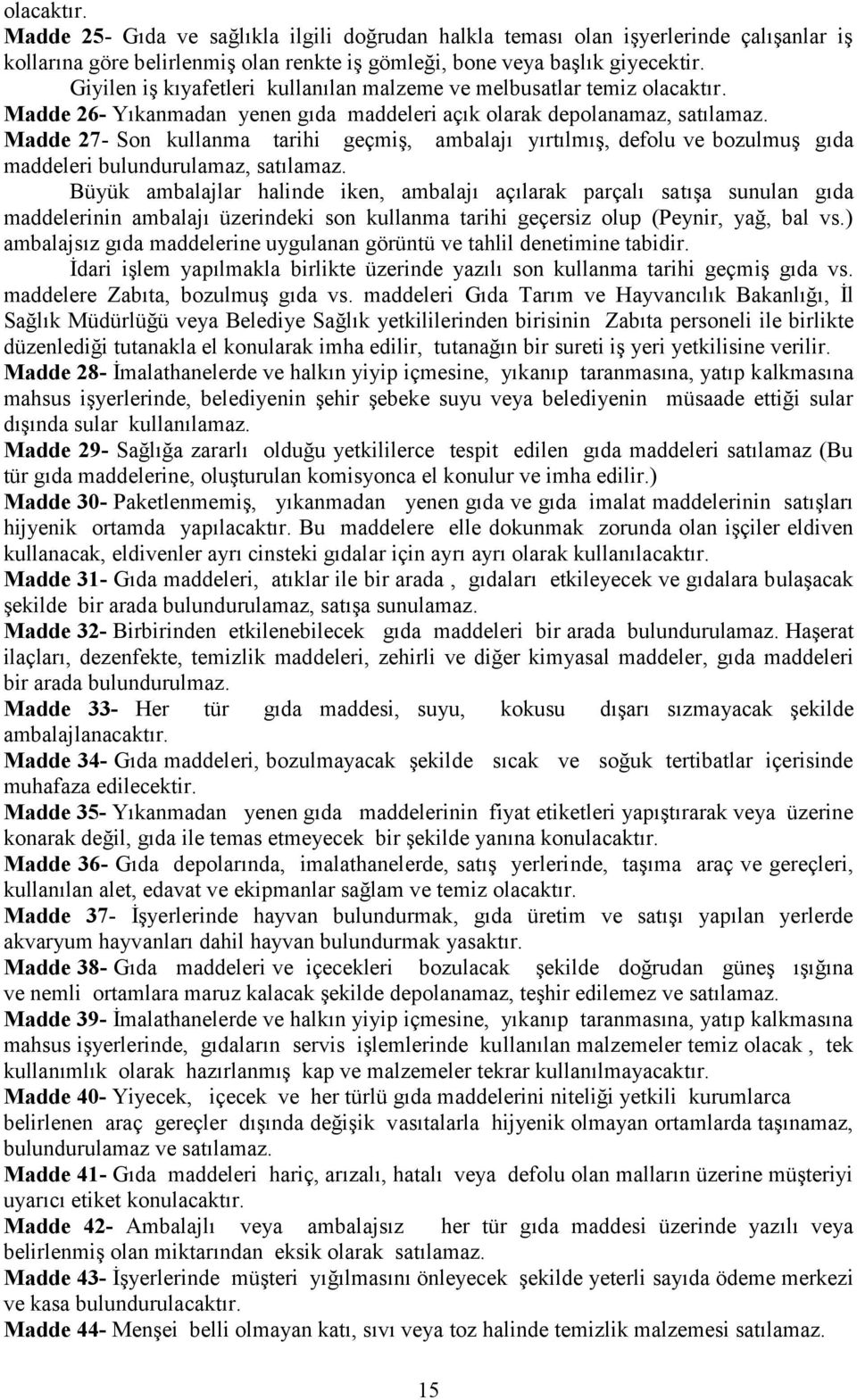 Madde 27- Son kullanma tarihi geçmiş, ambalajı yırtılmış, defolu ve bozulmuş gıda maddeleri bulundurulamaz, satılamaz.