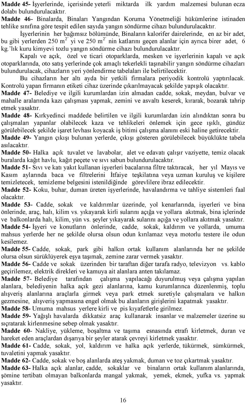 İşyerlerinin her bağımsız bölümünde, Binaların kalorifer dairelerinde, en az bir adet, bu gibi yerlerden 250 m 2 yi ve 250 m 2 nin katlarını geçen alanlar için ayrıca birer adet, 6 kg.