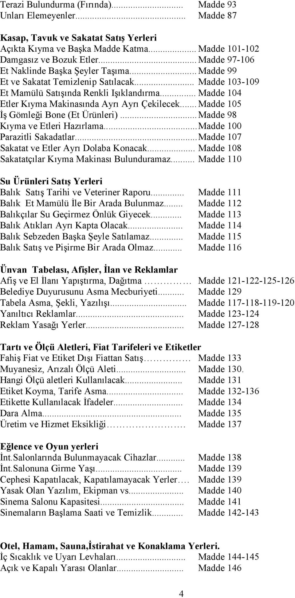 .. Madde 104 Etler Kıyma Makinasında Ayrı Ayrı Çekilecek... Madde 105 İş Gömleği Bone (Et Ürünleri)...Madde 98 Kıyma ve Etleri Hazırlama...Madde 100 Parazitli Sakadatlar.