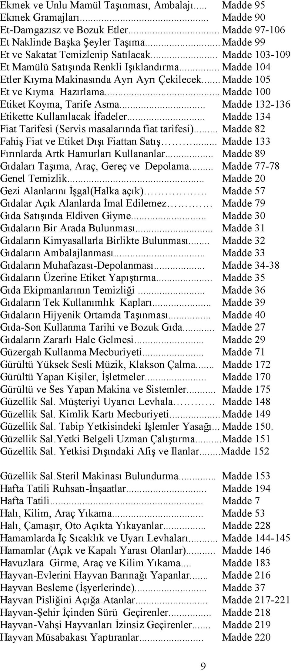 .. Madde 100 Etiket Koyma, Tarife Asma... Madde 132-136 Etikette Kullanılacak İfadeler... Madde 134 Fiat Tarifesi (Servis masalarında fiat tarifesi)... Madde 82 Fahiş Fiat ve Etiket Dışı Fiattan Satış.