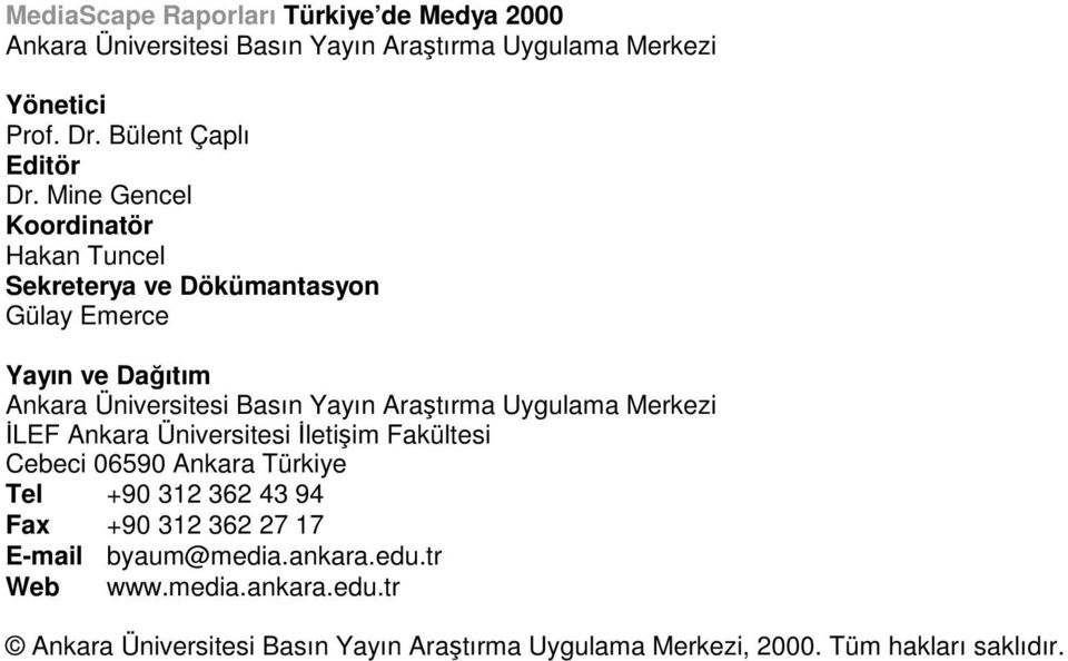 Mine Gencel Koordinatör Hakan Tuncel Sekreterya ve Dökümantasyon Gülay Emerce Yayın ve Daıtım Ankara Üniversitesi Basın Yayın Aratırma