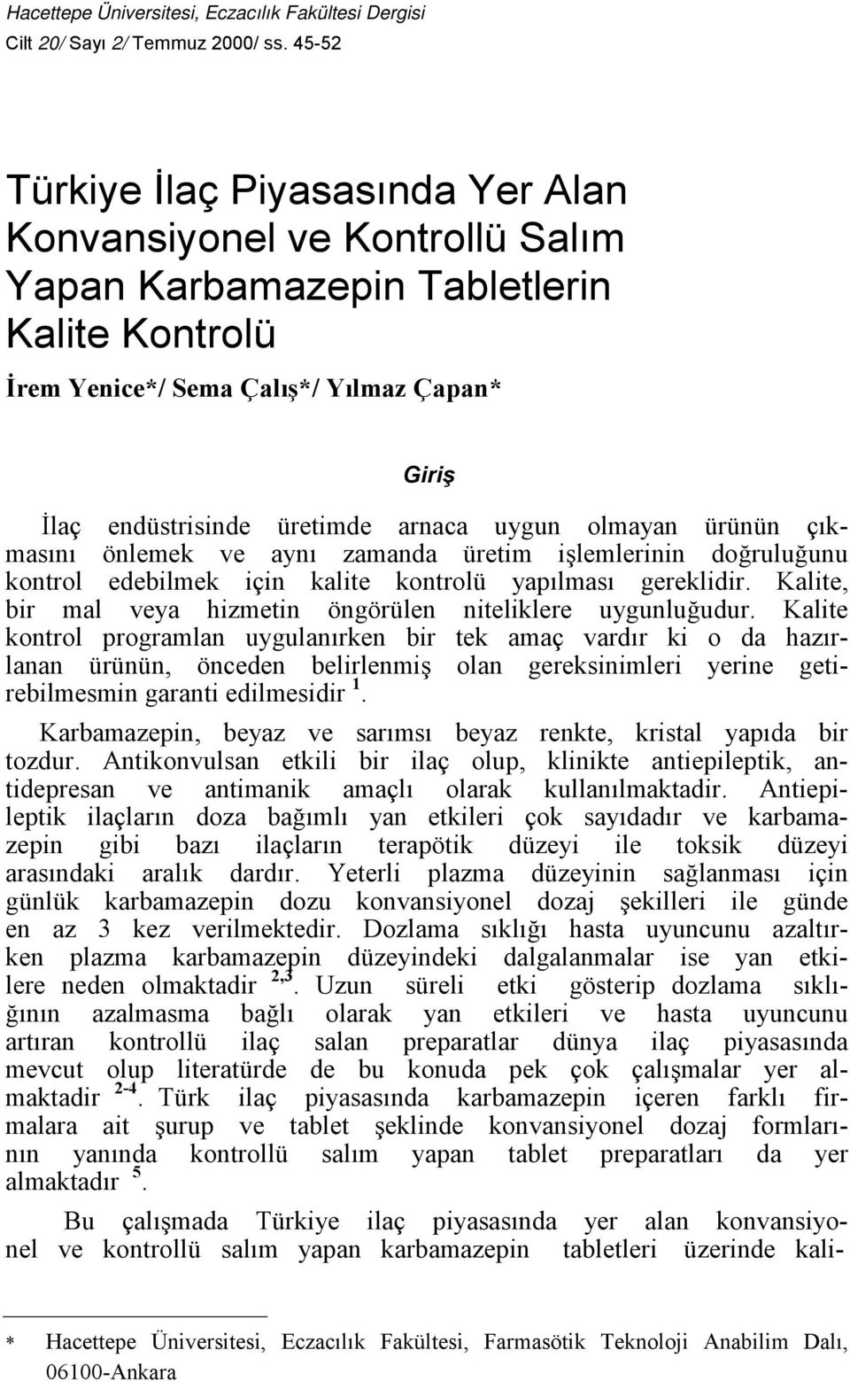 arnaca uygun olmayan ürünün çıkmasını önlemek ve aynı zamanda üretim işlemlerinin doğruluğunu kontrol edebilmek için kalite kontrolü yapılması gereklidir.