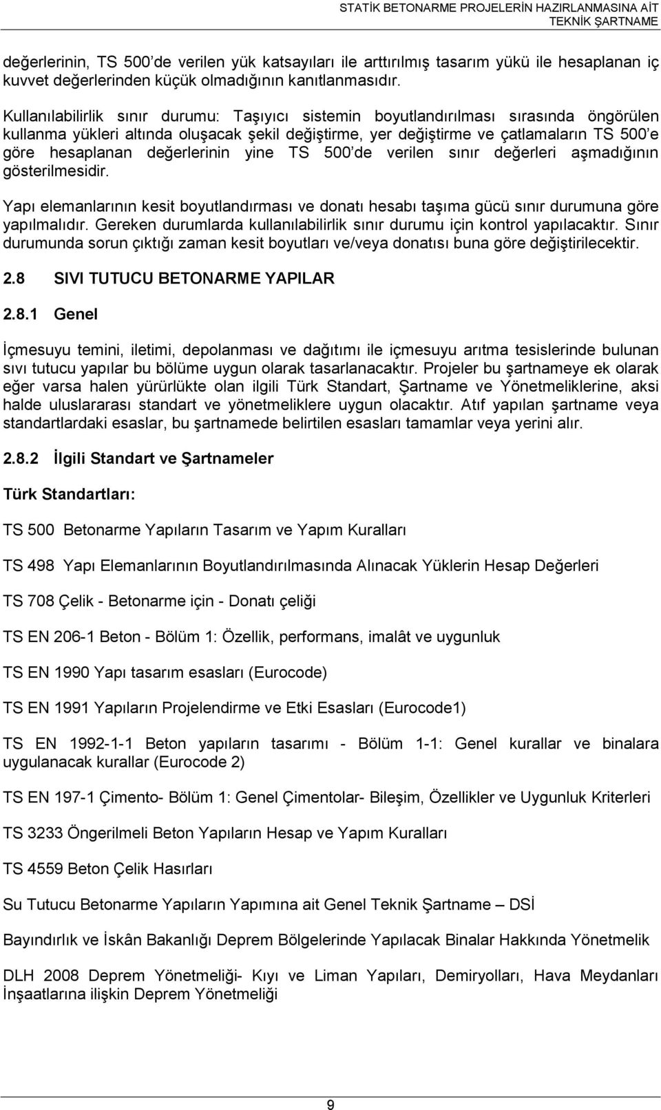 TS 500 de verlen sınır değerler aşmadığının gösterlmesdr. Yapı elemanlarının kest boyutlandırması ve donatı hesabı taşıma güü sınır durumuna göre yapılmalıdır.