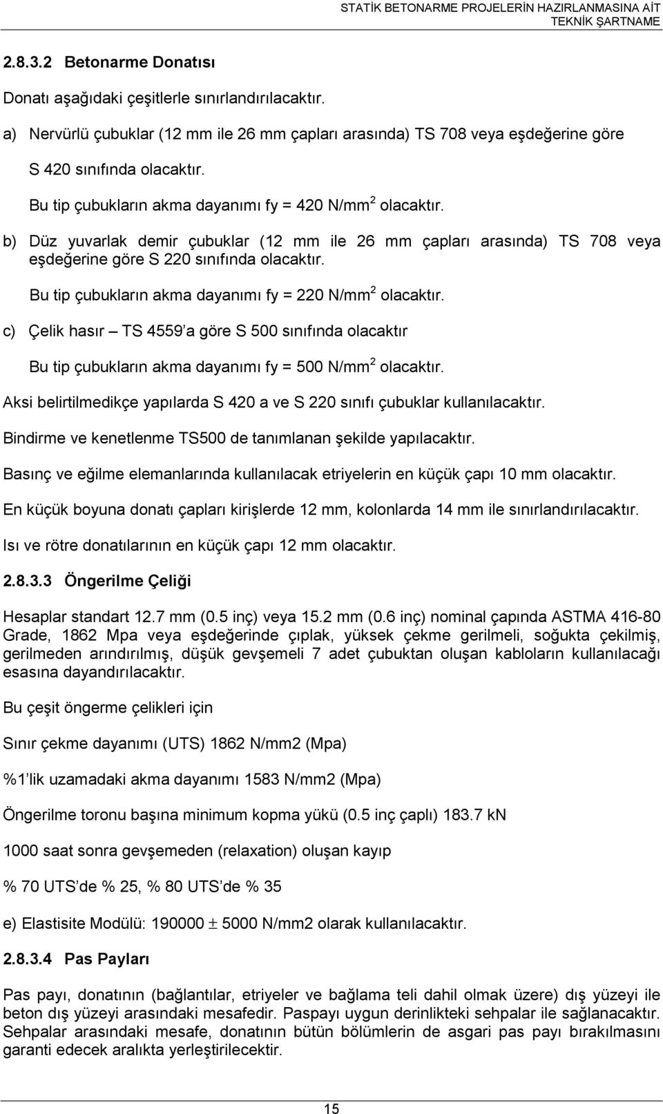 b) Düz yuvarlak demr çubuklar (1 mm le 6 mm çapları arasında) TS 708 veya eşdeğerne göre S 0 sınıfında olaaktır. Bu tp çubukların akma dayanımı fy 0 N/mm olaaktır.