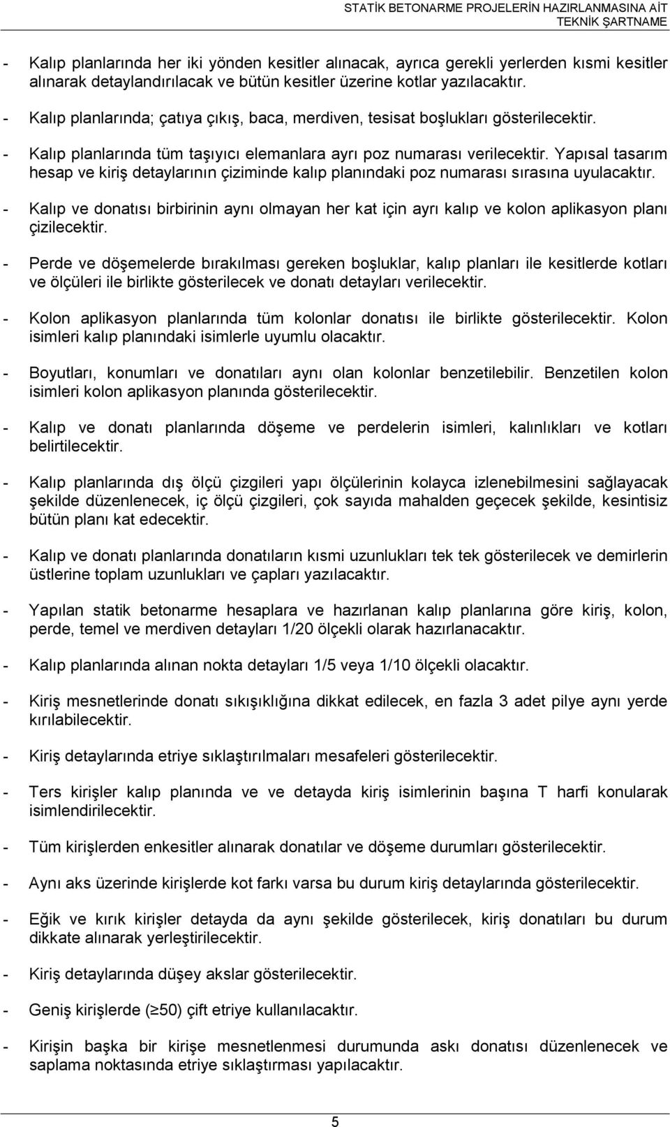 Yapısal tasarım hesap ve krş detaylarının çzmnde kalıp planındak poz numarası sırasına uyulaaktır. - Kalıp ve donatısı brbrnn aynı olmayan her kat çn ayrı kalıp ve kolon aplkasyon planı çzleektr.