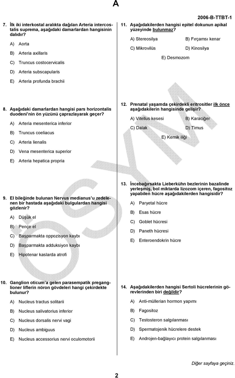 Aşağıdaki damarlardan hangisi pars horizontalis duodeni nin ön yüzünü çaprazlayarak geçer? A) Arteria mesenterica inferior B) Truncus coeliacus C) Arteria lienalis 12.