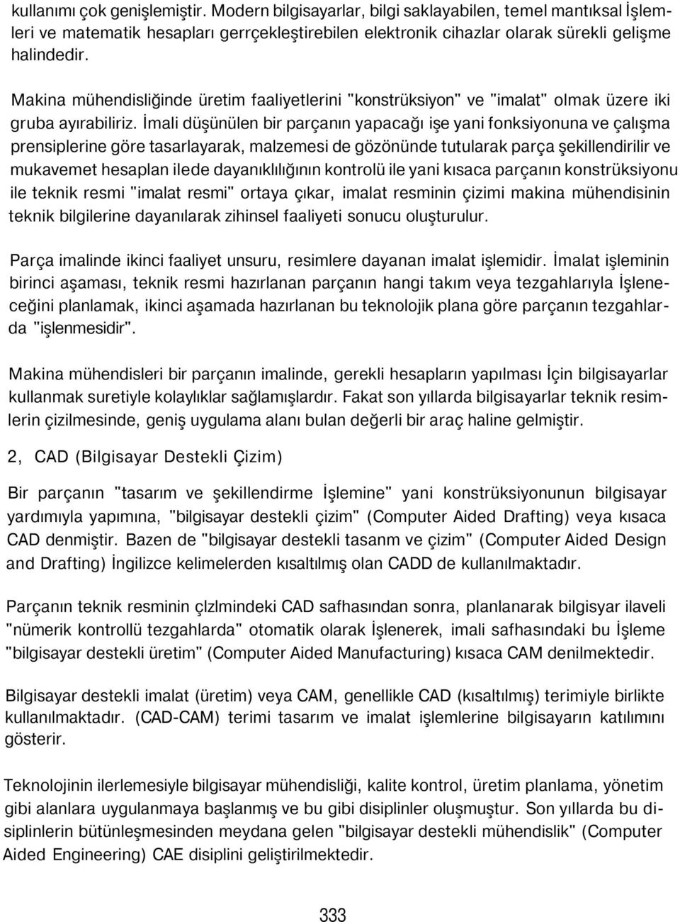 İmali düşünülen bir parçanın yapacağı işe yani fonksiyonuna ve çalışma prensiplerine göre tasarlayarak, malzemesi de gözönünde tutularak parça şekillendirilir ve mukavemet hesaplan ilede