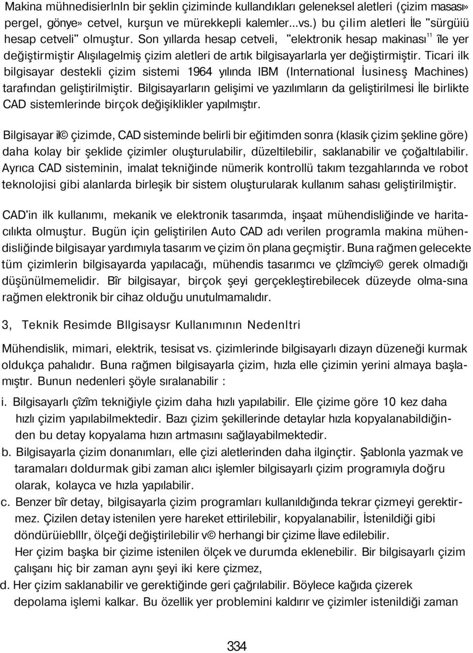 Son yıllarda hesap cetveli, "elektronik hesap makinası 11 île yer değiştirmiştir Alışılagelmiş çizim aletleri de artık bilgisayarlarla yer değiştirmiştir.