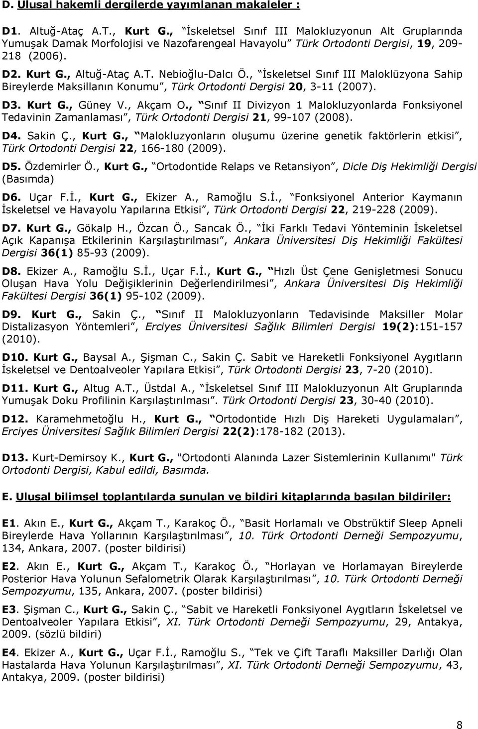 , İskeletsel Sınıf III Maloklüzyona Sahip Bireylerde Maksillanın Konumu, Türk Ortodonti Dergisi 20, 3-11 (2007). D3. Kurt G., Güney V., Akçam O.