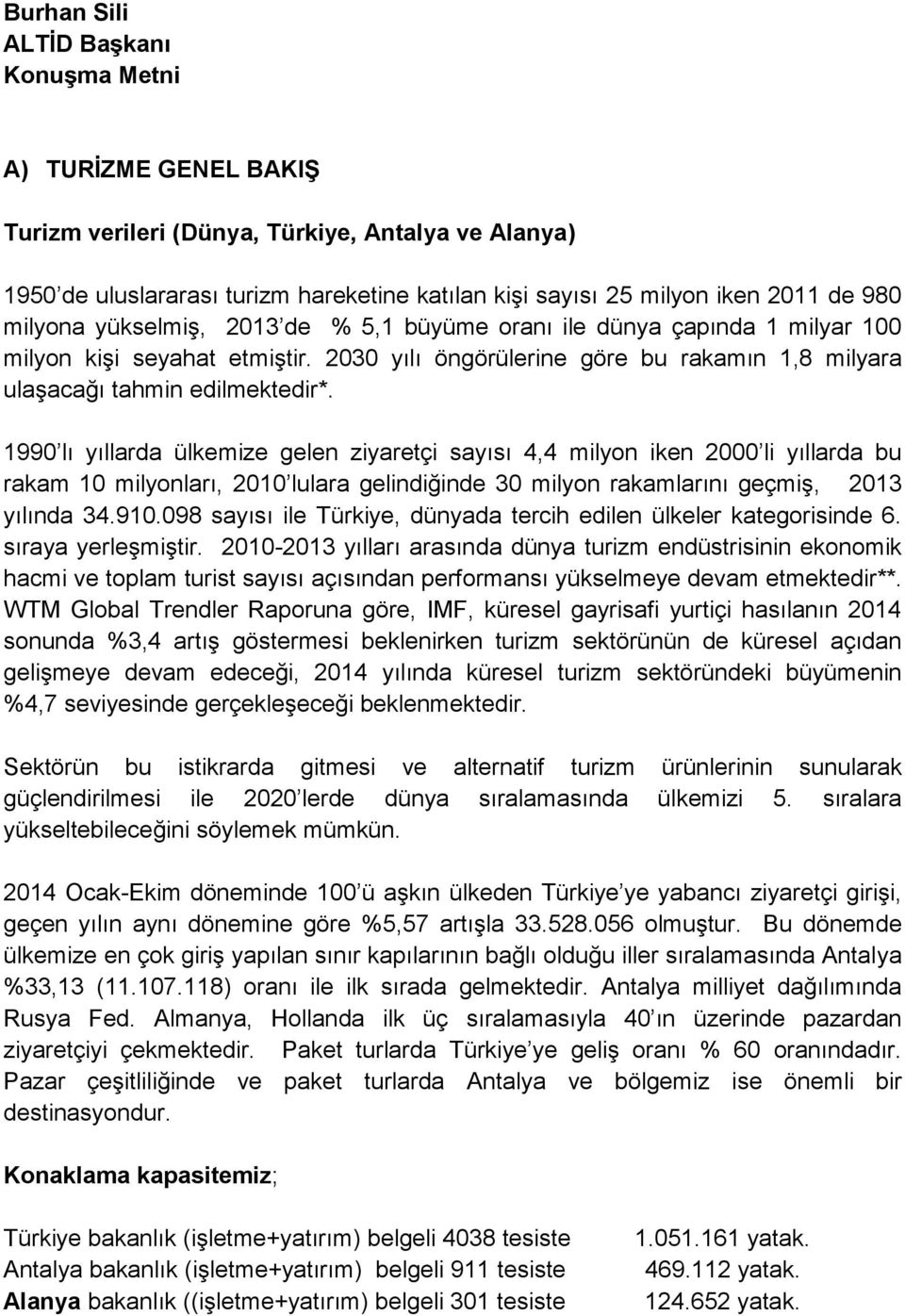 1990 lı yıllarda ülkemize gelen ziyaretçi sayısı 4,4 milyon iken 2000 li yıllarda bu rakam 10 milyonları, 2010 lulara gelindiğinde 30 milyon rakamlarını geçmiş, 2013 yılında 34.910.