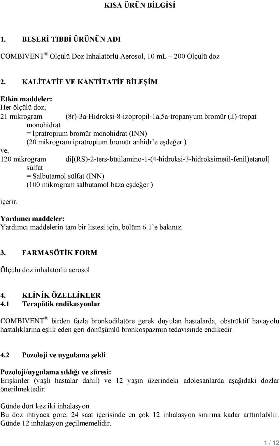 mikrogram ipratropium bromür anhidr e eşdeğer ) ve, 120 mikrogram di[(rs)-2-ters-bütilamino-1-(4-hidroksi-3-hidroksimetil-fenil)etanol] sülfat = Salbutamol sülfat (INN) (100 mikrogram salbutamol baza