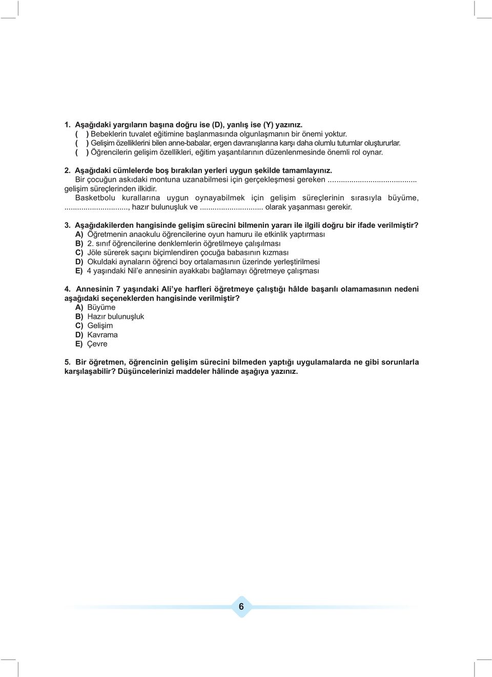 ( ) Öğrencilerin gelişim özellikleri, eğitim yaşantılarının düzenlenmesinde önemli rol oynar. 2. Aşağıdaki cümlelerde boş bırakılan yerleri uygun şekilde tamamlayınız.