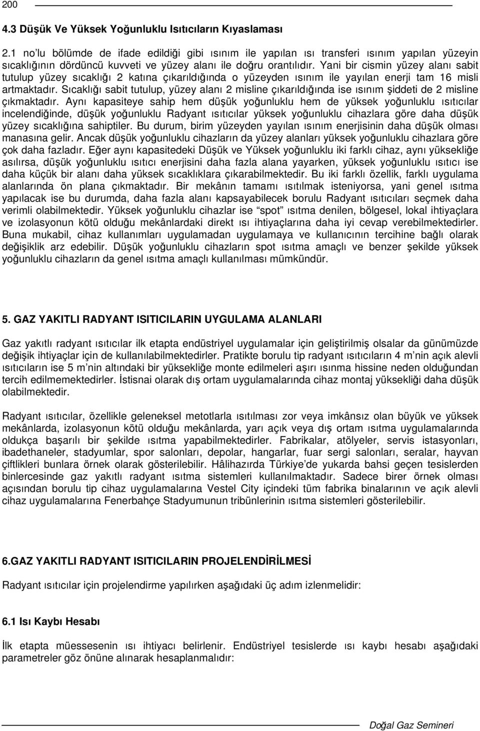 Yani bir cismin yüzey alanı sabit tutulup yüzey sıcaklıı 2 katına çıkarıldıında o yüzeyden ısınım ile yayılan enerji tam 16 misli artmaktadır.