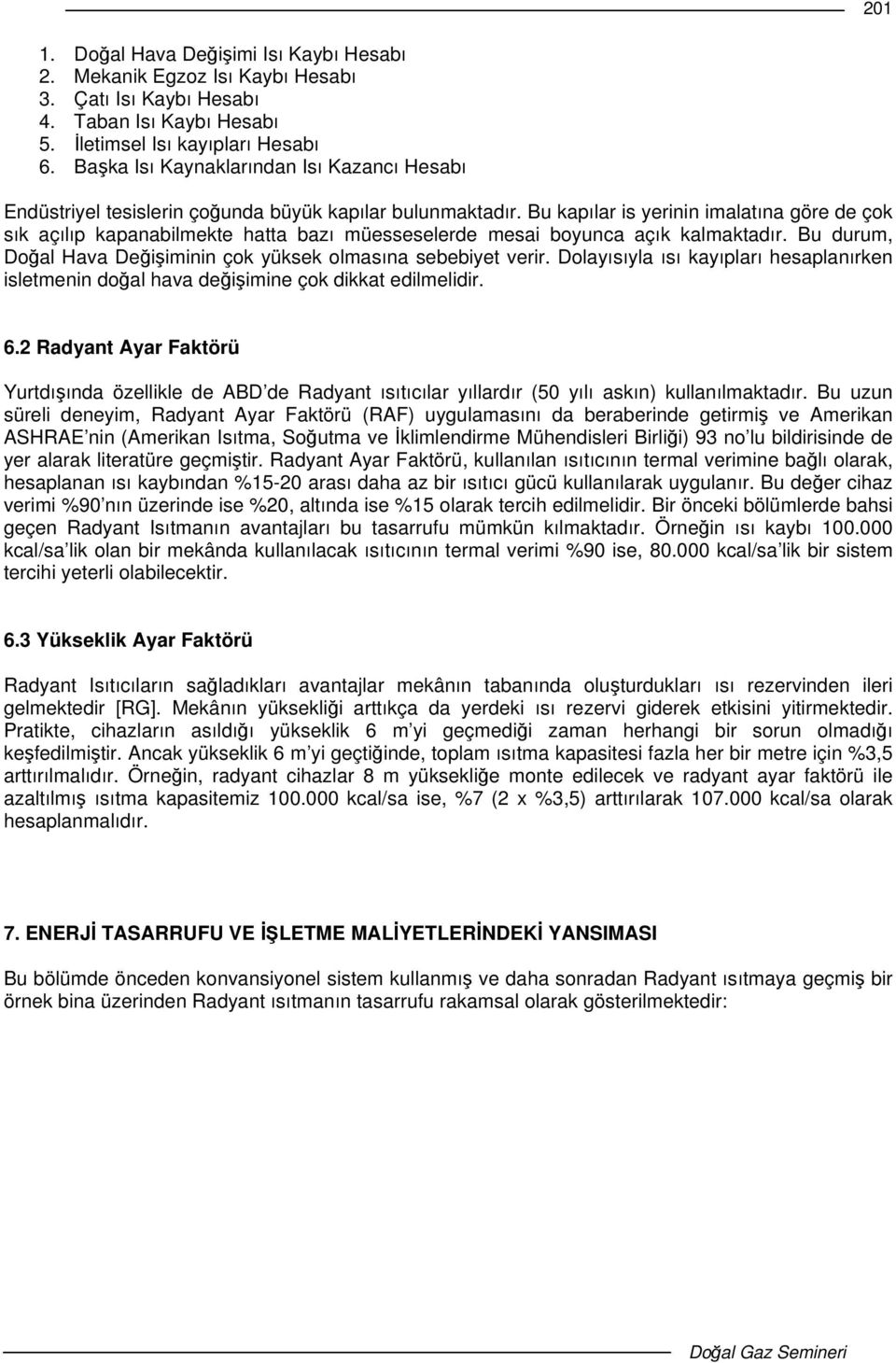 Bu kapılar is yerinin imalatına göre de çok sık açılıp kapanabilmekte hatta bazı müesseselerde mesai boyunca açık kalmaktadır. Bu durum, Doal Hava Deiiminin çok yüksek olmasına sebebiyet verir.