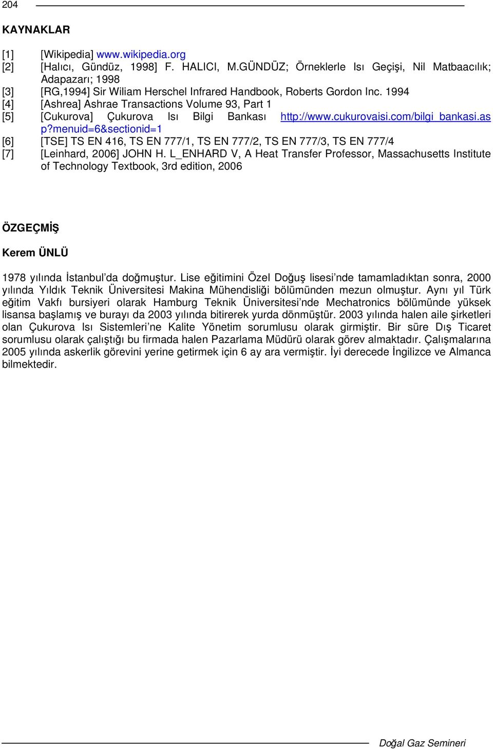 1994 [4] [Ashrea] Ashrae Transactions Volume 93, Part 1 [5] [Cukurova] Çukurova Isı Bilgi Bankası http://www.cukurovaisi.com/bilgi_bankasi.as p?