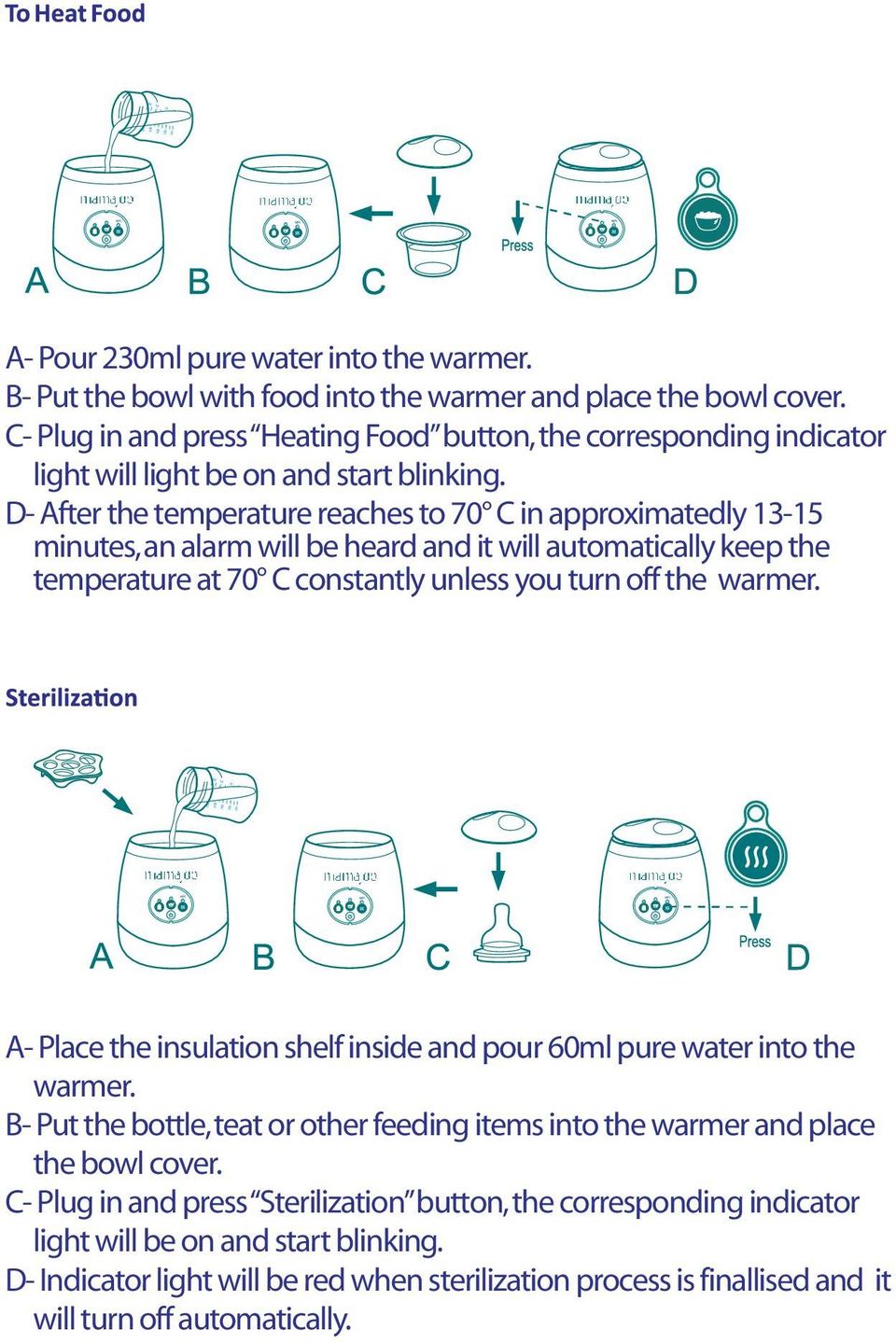 D- After the temperature reaches to 70 C in approximatedly 13-15 minutes, an alarm will be heard and it will automatically keep the temperature at 70 C constantly unless you turn off the warmer.