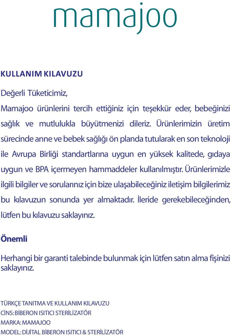 hammaddeler kullanılmıştır. Ürünlerimizle ilgili bilgiler ve sorularınız için bize ulaşabileceğiniz iletişim bilgilerimiz bu kılavuzun sonunda yer almaktadır.