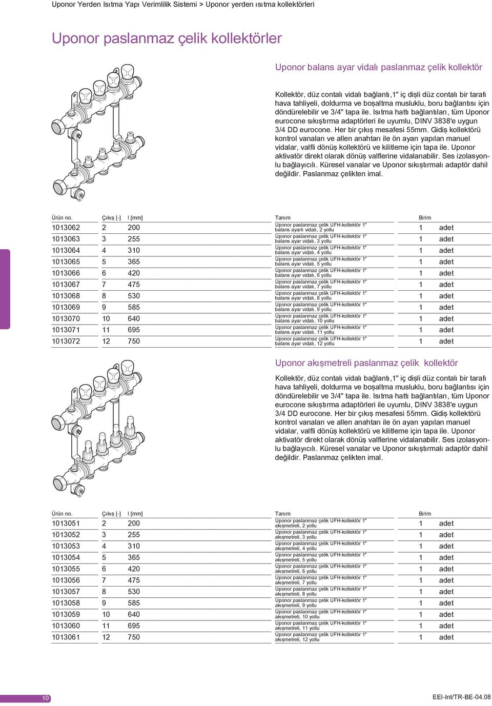 Isıtma hattı bağlantıları, tüm Uponor eurocone sıkıştırma adaptörleri ile uyumlu, DINV 3838'e uygun 3/4 DD eurocone. Her bir çıkış mesafesi 55mm.