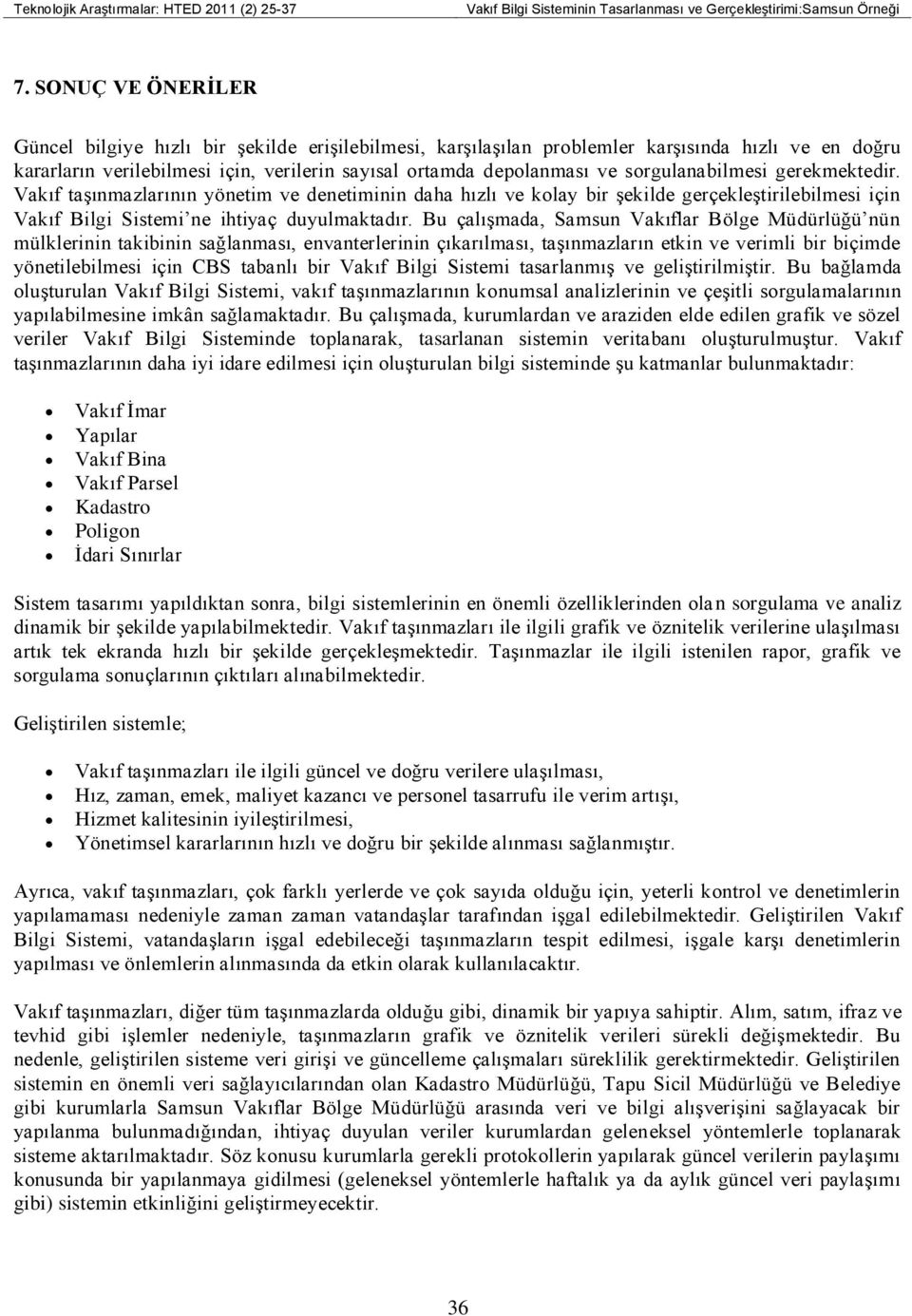 sorgulanabilmesi gerekmektedir. taşınmazlarının yönetim ve denetiminin daha hızlı ve kolay bir şekilde gerçekleştirilebilmesi için Bilgi Sistemi ne ihtiyaç duyulmaktadır.