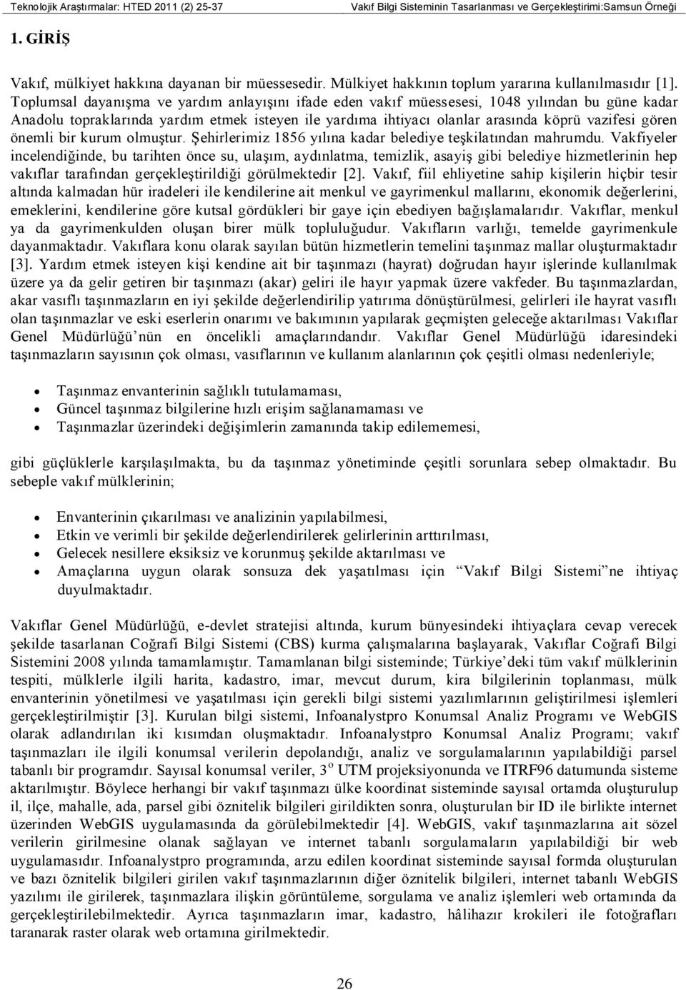 Toplumsal dayanışma ve yardım anlayışını ifade eden vakıf müessesesi, 1048 yılından bu güne kadar Anadolu topraklarında yardım etmek isteyen ile yardıma ihtiyacı olanlar arasında köprü vazifesi gören