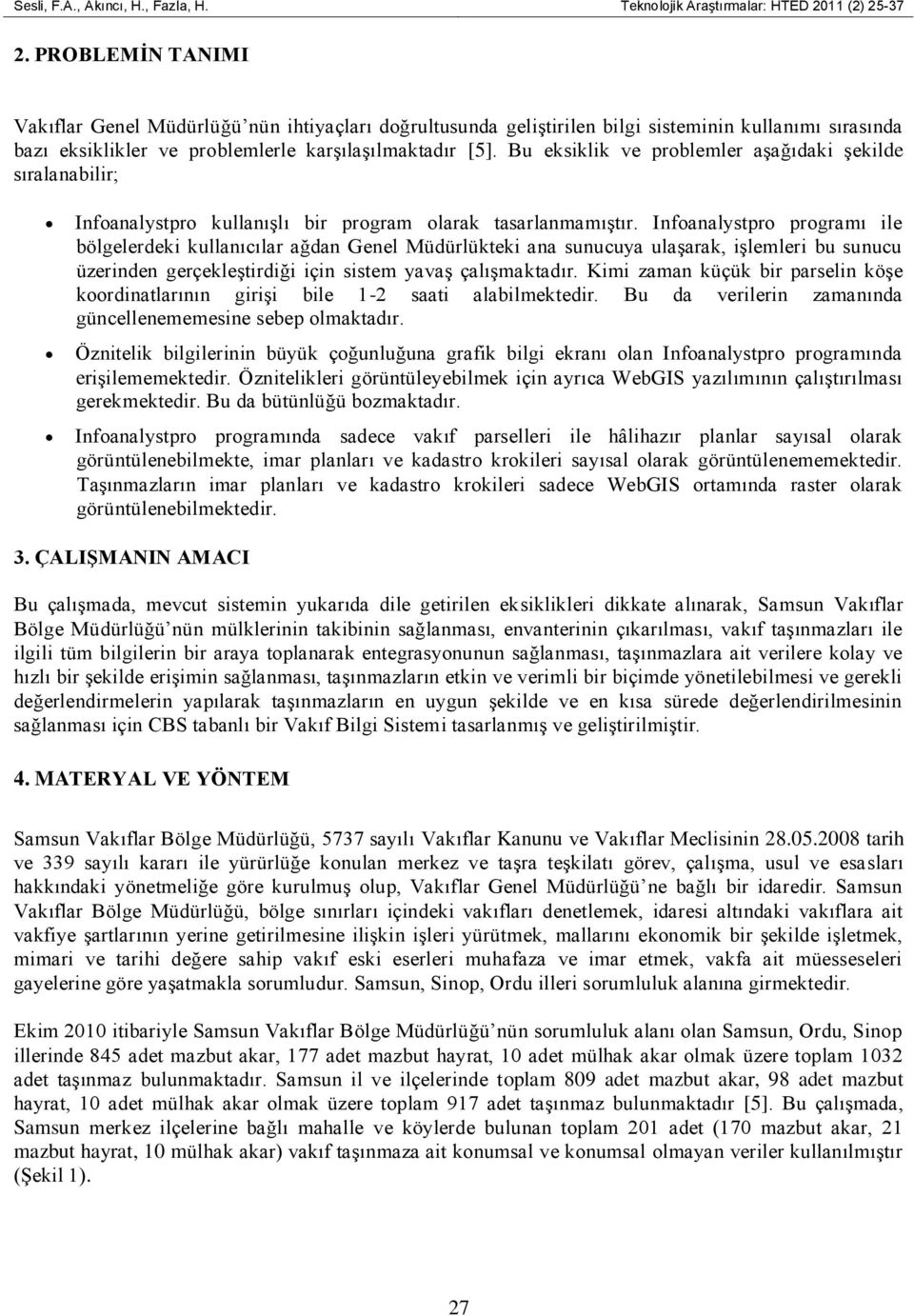 Bu eksiklik ve problemler aşağıdaki şekilde sıralanabilir; Infoanalystpro kullanışlı bir program olarak tasarlanmamıştır.