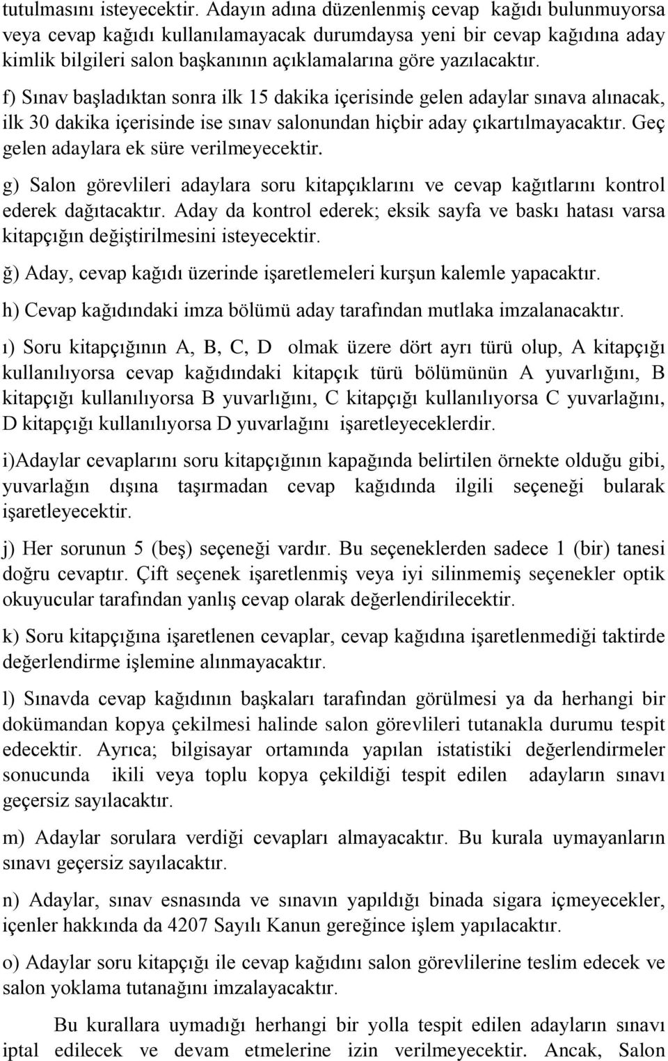 f) Sınav başladıktan sonra ilk 15 dakika içerisinde gelen adaylar sınava alınacak, ilk 30 dakika içerisinde ise sınav salonundan hiçbir aday çıkartılmayacaktır.