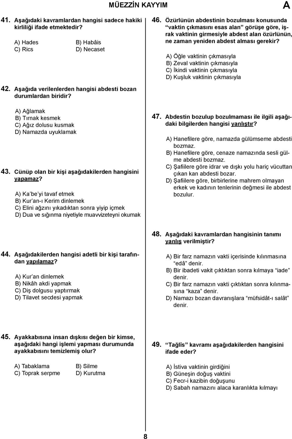 ) Öğle vaktinin çıkmasıyla B) Zeval vaktinin çıkmasıyla C) İkindi vaktinin çıkmasıyla D) Kuşluk vaktinin çıkmasıyla 42. şağıda verilenlerden hangisi abdesti bozan durumlardan biridir?