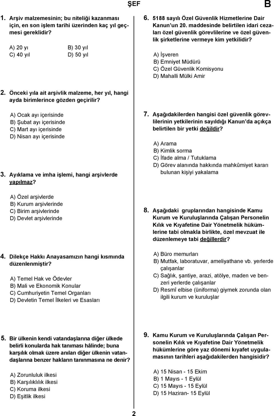 A) İşveren ) Emniyet Müdürü C) Özel Güvenlik Komisyonu D) Mahalli Mülki Amir 2. Önceki yıla ait arşivlik malzeme, her yıl, hangi ayda birimlerince gözden geçirilir?