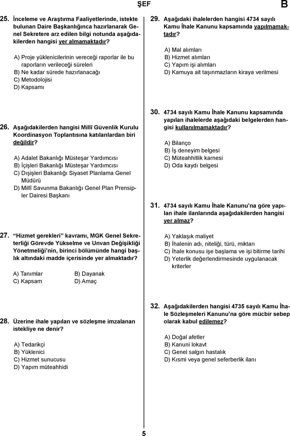 Aşağıdaki ihalelerden hangisi 4734 sayılı Kamu İhale Kanunu kapsamında yapılmamaktadır? A) Mal alımları ) Hizmet alımları C) Yapım işi alımları D) Kamuya ait taşınmazların kiraya verilmesi 26.