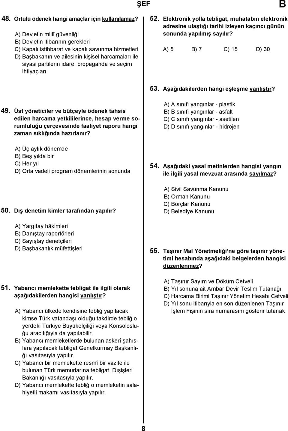 seçim ihtiyaçları 52. Elektronik yolla tebligat, muhatabın elektronik adresine ulaştığı tarihi izleyen kaçıncı günün sonunda yapılmış sayılır? A) 5 ) 7 C) 15 D) 30 53.