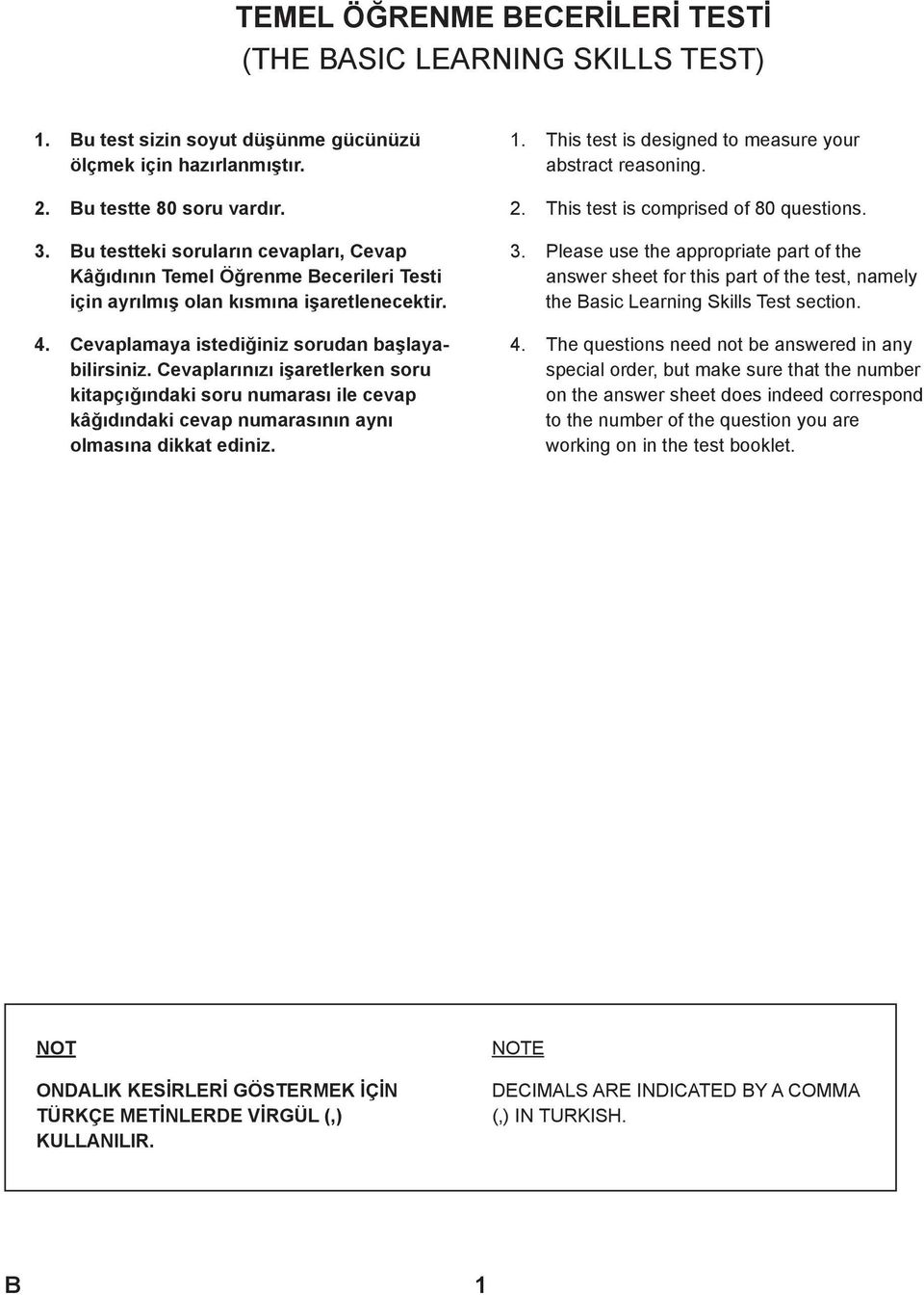 Cevaplarınızı işaretlerken soru kitapçığındaki soru numarası ile cevap kâğıdındaki cevap numarasının aynı olmasına dikkat ediniz.. This test is designed to measure your abstract reasoning.