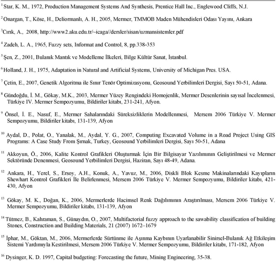 , 2001, Bulanık Mantık ve Modelleme İlkeleri, Bilge Kültür Sanat, İstanbul. 6 Holland, J. H., 1975, Adaptation in Natural and Artificial Systems, University of Michigan Pres. USA. 7 Çetin, E.