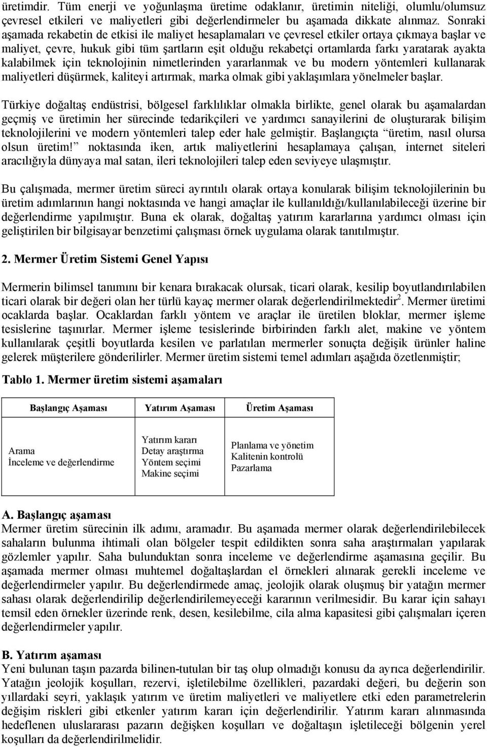 ayakta kalabilmek için teknolojinin nimetlerinden yararlanmak ve bu modern yöntemleri kullanarak maliyetleri düşürmek, kaliteyi artırmak, marka olmak gibi yaklaşımlara yönelmeler başlar.