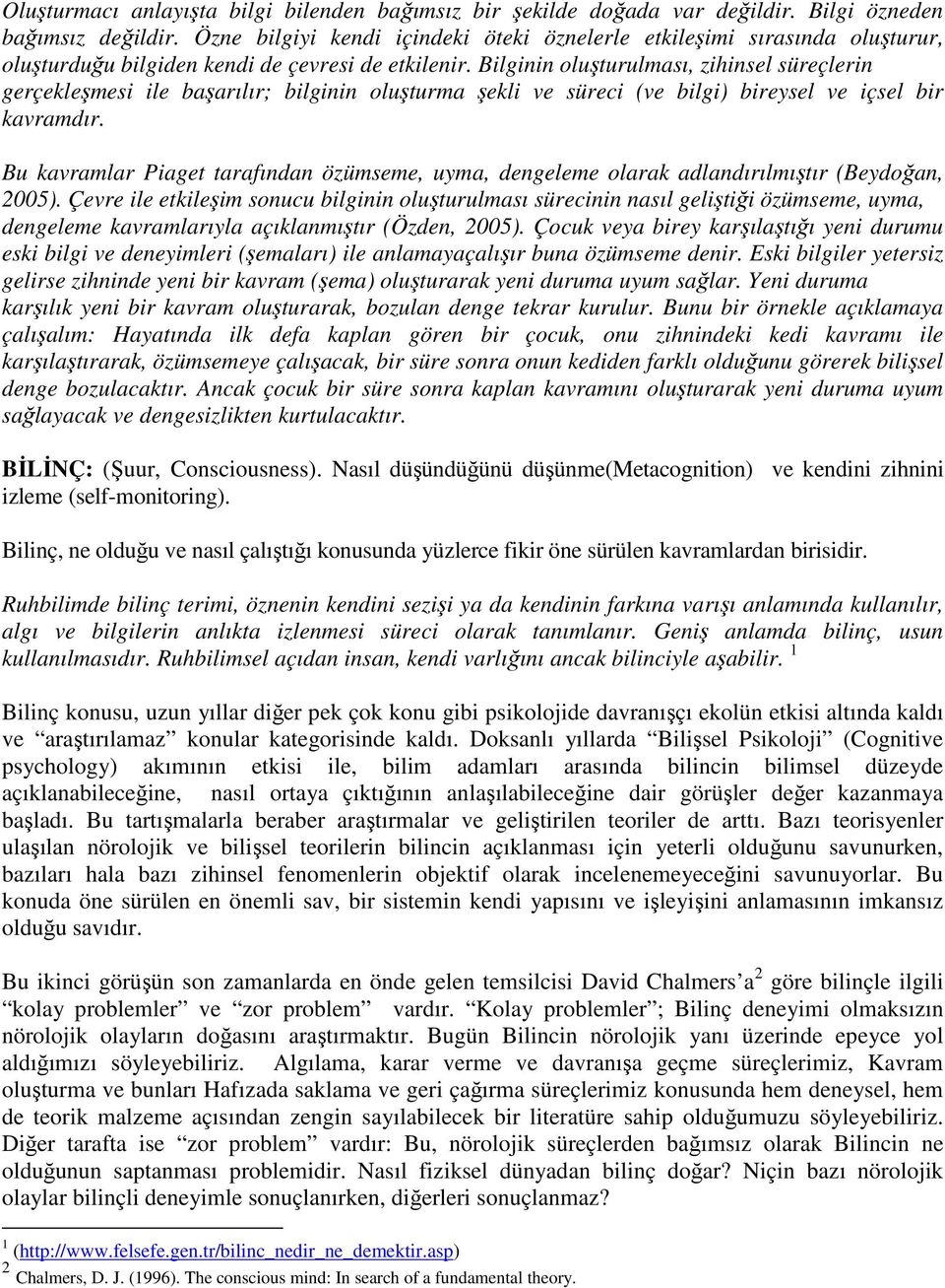 Bilginin oluşturulması, zihinsel süreçlerin gerçekleşmesi ile başarılır; bilginin oluşturma şekli ve süreci (ve bilgi) bireysel ve içsel bir kavramdır.