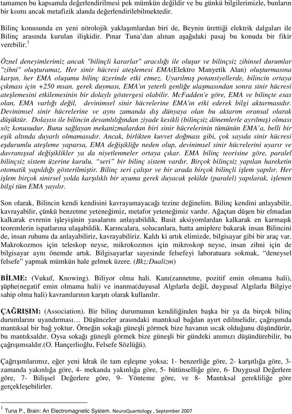 Pınar Tuna dan alınan aşağıdaki pasaj bu konuda bir fikir verebilir. 1 Öznel deneyimlerimiz ancak "bilinçli kararlar" aracılığı ile oluşur ve bilinçsiz zihinsel durumlar "zihni" oluşturamaz.