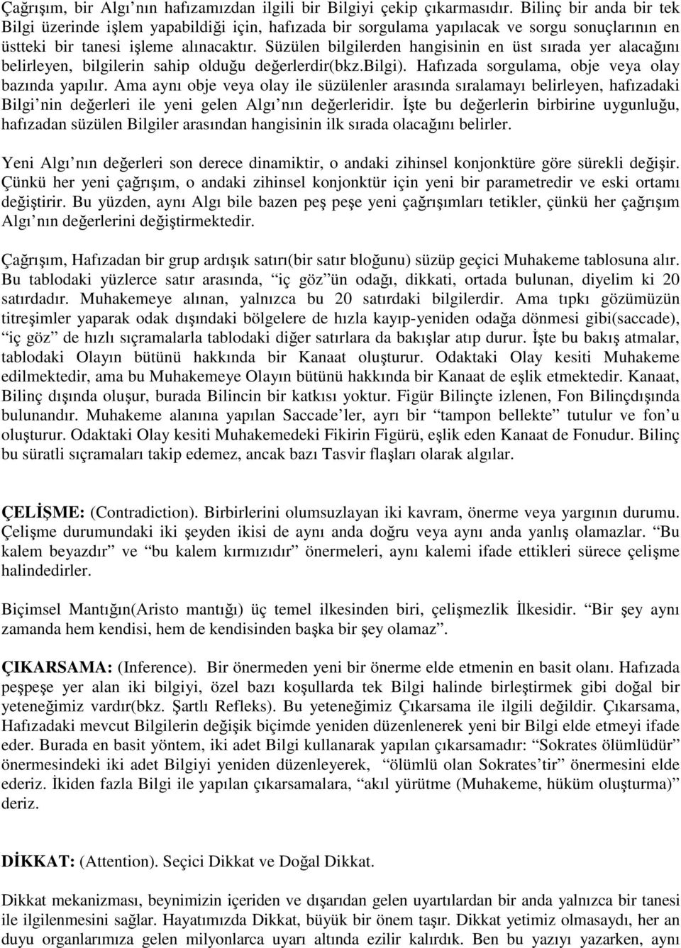 Süzülen bilgilerden hangisinin en üst sırada yer alacağını belirleyen, bilgilerin sahip olduğu değerlerdir(bkz.bilgi). Hafızada sorgulama, obje veya olay bazında yapılır.